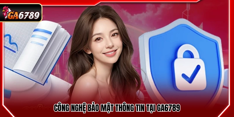 Chính Sách Bảo Mật Ga6789 - Quy Định Lưu Trữ, Bảo Vệ Dữ Liệu